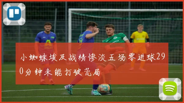 小蜘蛛埃及战绩惨淡五场零进球290分钟未能打破荒局