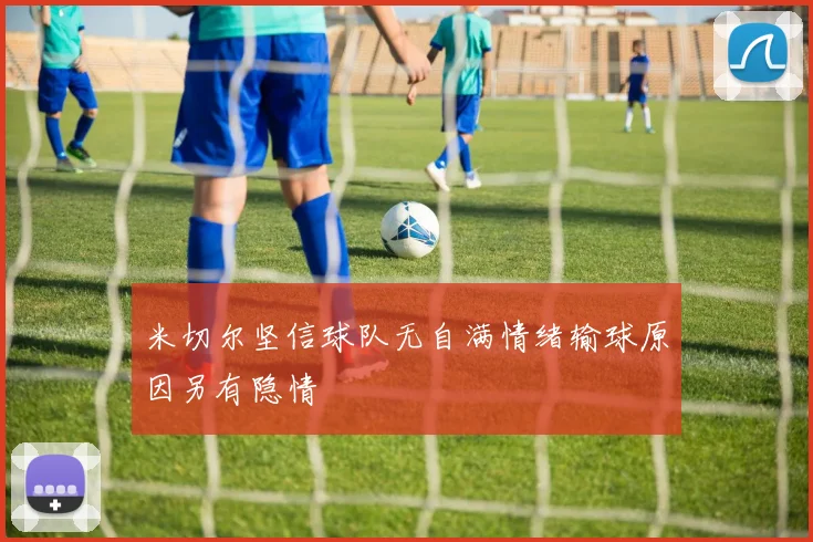 米切尔坚信球队无自满情绪输球原因另有隐情