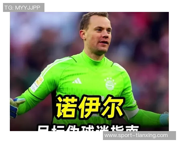 拜仁内部对诺伊尔续约前景存疑本月底或将做出最终决定